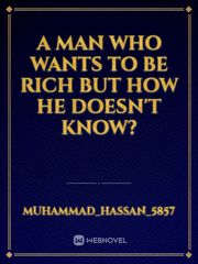 A man who wants to be rich but how he doesn't know? Book