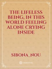 The lifeless being, in this world feeling alone crying inside Book