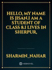 Hello, My name is Jisan.I am a student of class 8.I lives in sherpur, Book