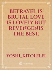 Betrayel is brutal love is lovely but revengenis the best. Book