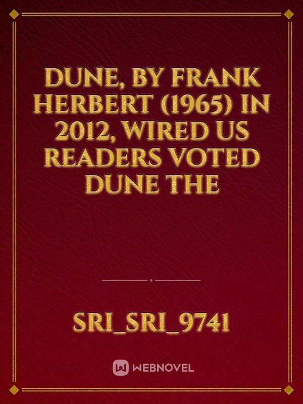 Dune, by Frank Herbert (1965) In 2012, WIRED US readers voted Dune the