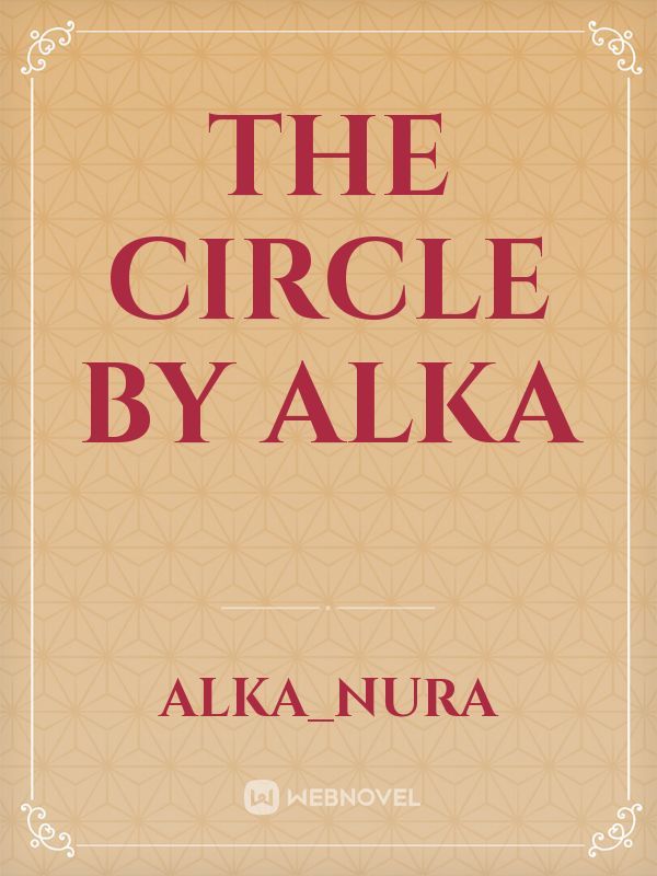THE CIRCLE by alka