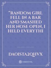 “Random girl fell in a bar and smashed her nose open, I held everythi Book
