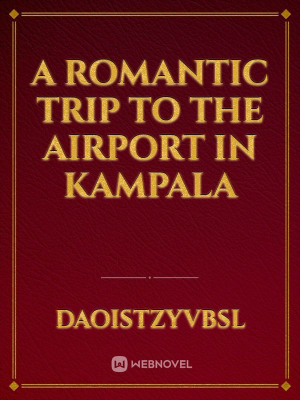 a romantic trip to the airport in Kampala