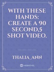 With These Hands: Create a 90 second,5 shot video. Book