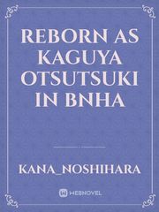 Reborn as Kaguya Otsutsuki in bnha Book