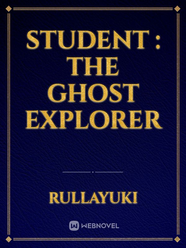 Student : The Ghost Explorer