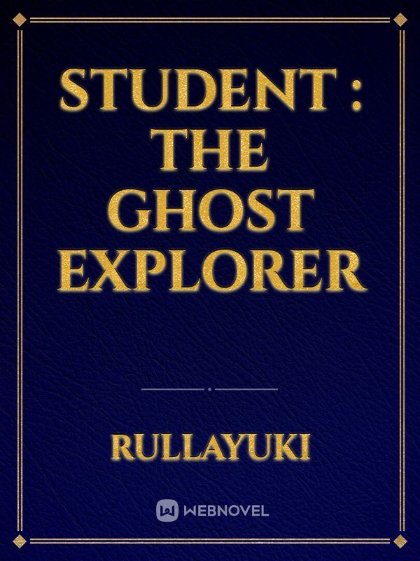 Student : The Ghost Explorer