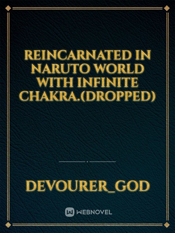 Reincarnated in Naruto World with Infinite Chakra.(Dropped)