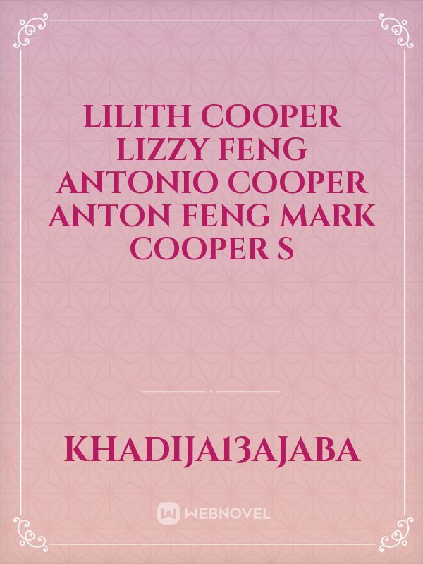 Lilith Cooper 
Lizzy Feng 
Antonio Cooper 
Anton Feng 
Mark Cooper
S