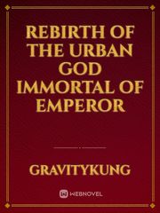 Rebirth Of The Urban God Immortal Of Emperor Book