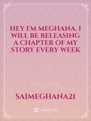 hey I'm Meghana. I will be releasing a chapter of my story every week Book