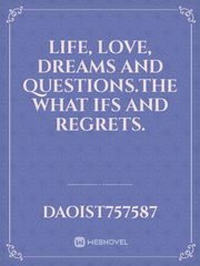 Life, love, dreams and questions.the what ifs and regrets. Book