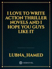 i love to write action thriller novels and i hope you guys like it Book