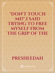 "DON'T TOUCH ME!".I said trying to free myself from the grip of the Book