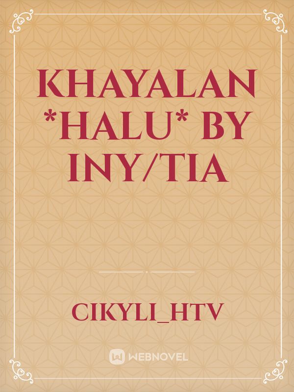 KHAYALAN
*HALU*
BY INY/TIA