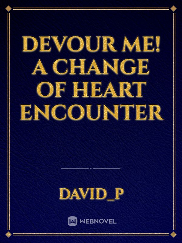 DEVOUR ME!
A change of heart Encounter
