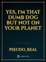 Yes, I'm that dumb dog but not on your planet Book
