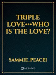 Triple Love•••Who is The Love? Book