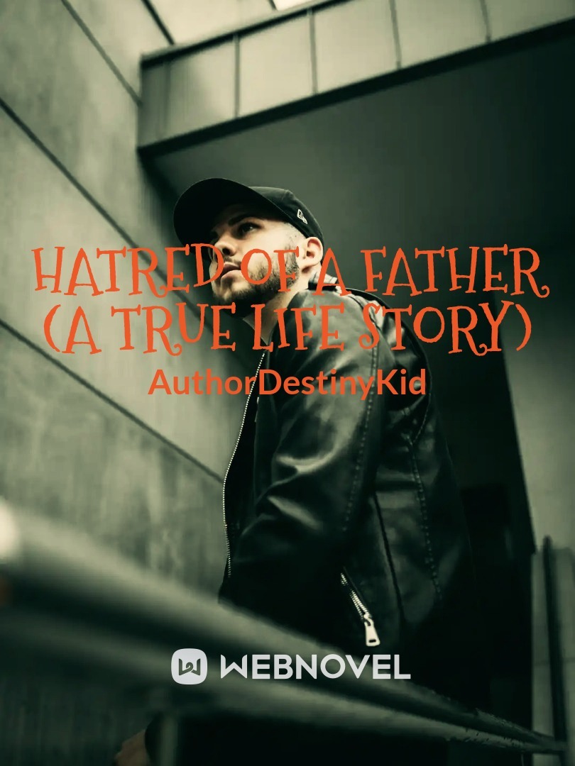 HATRED OF A FATHER 
(A true life story)