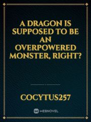 A Dragon Is Supposed To Be An Overpowered Monster, Right? Book