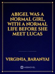 Abigel was a normal girl, with a normal life before she meet Lucas Book