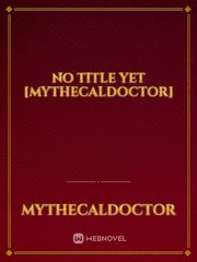 No Title Yet [MythecalDoctor] Book