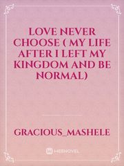 Love never choose
( my life after i left my kingdom and be normal) Book
