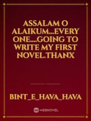 Assalam o Alaikum...Every one....going to write my first novel.Thanx Book