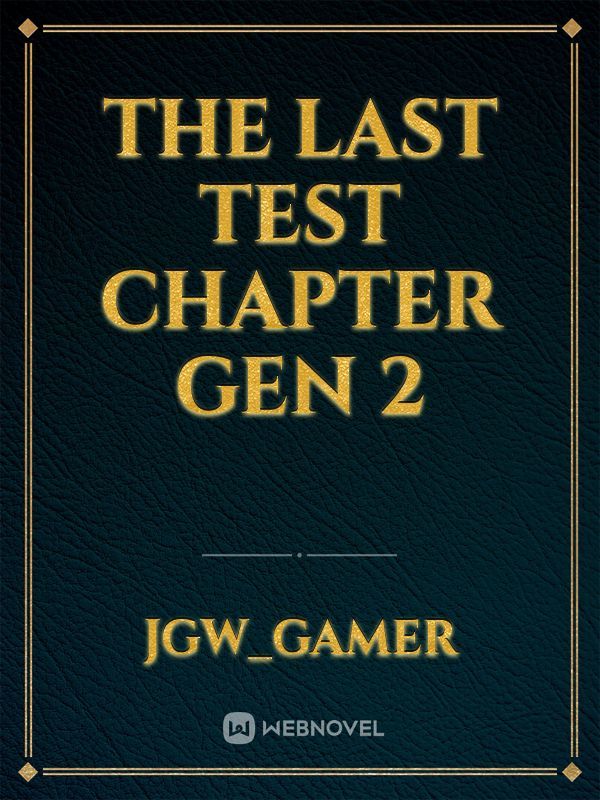 THE LAST TEST
CHAPTER GEN 2