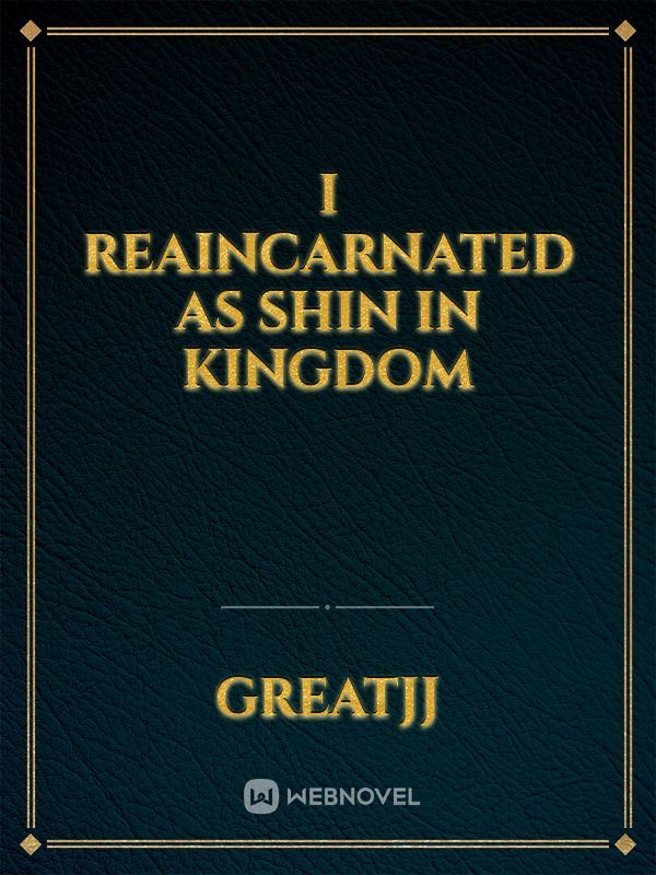 I reaincarnated as shin in kingdom