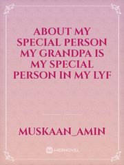 About my special person

my grandpa is my special person in my lyf Book