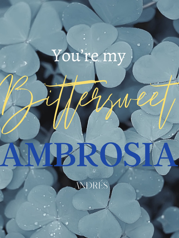 You’re my Bittersweet Ambrosia