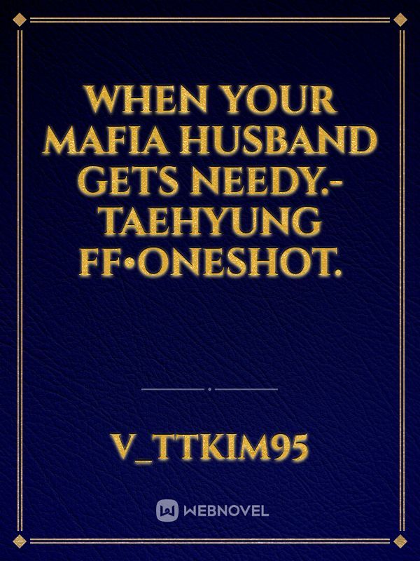 When your mafia husband gets needy.- Taehyung ff•Oneshot.