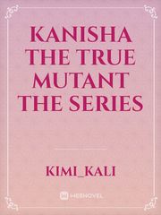 Kanisha the true mutant the series Book