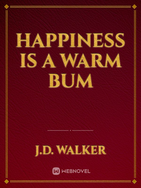 Happiness Is a Warm Bum