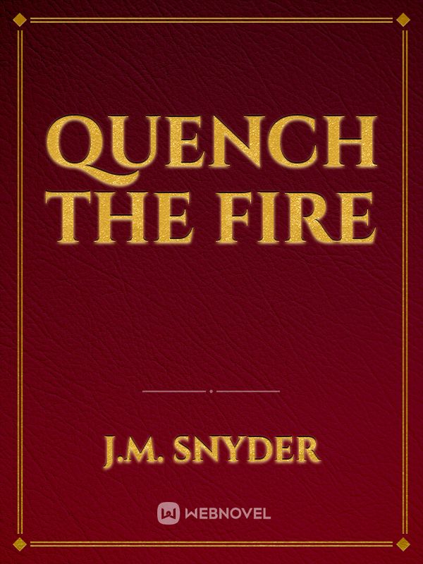 Quench the Fire