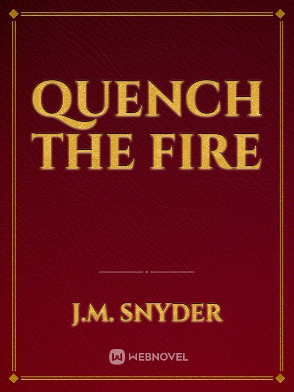 Quench the Fire