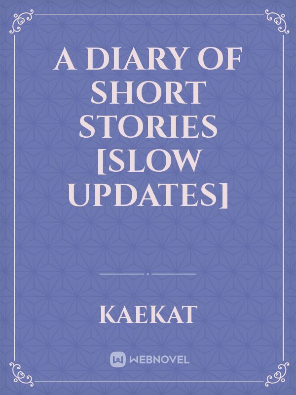 A Diary of Short Stories [SLOW UPDATES]