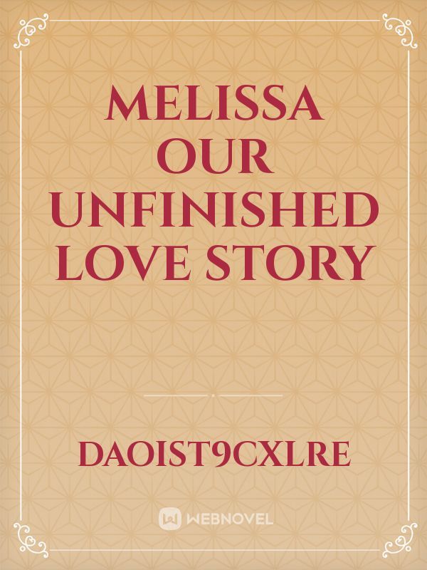 MELISSA
our unfinished love story