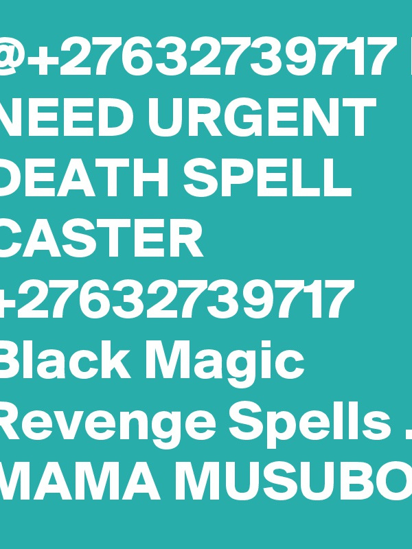 @@+27632739717)) I NEED URGENT DEATH SPELL CASTER IN USA UK CANADA EUR