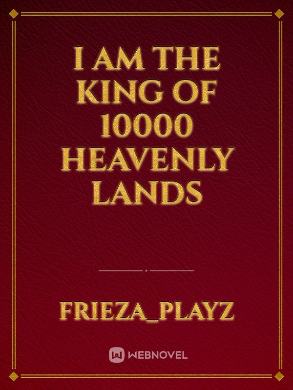 I Am The King of 10000 heavenly lands