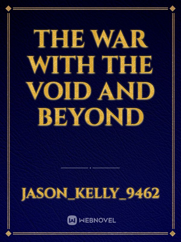 The War with the Void and Beyond