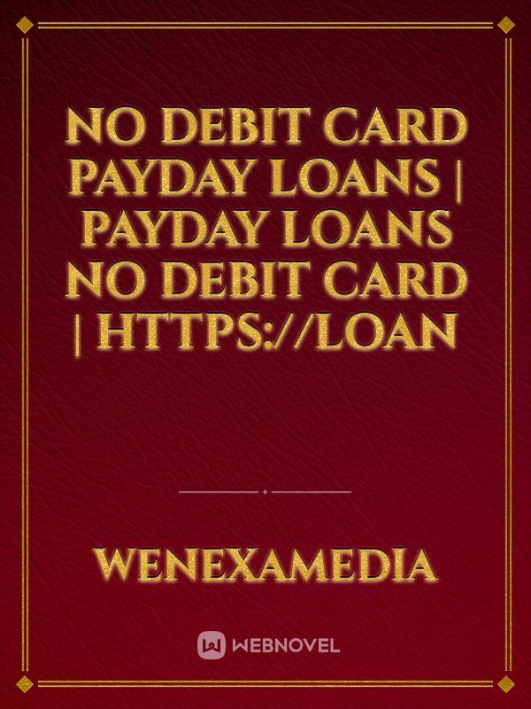 No Debit Card Payday Loans | Payday Loans no Debit Card | https://loan