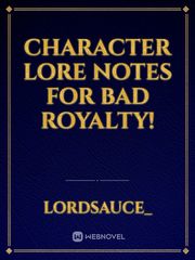 Character Lore Notes for Bad Royalty! Book