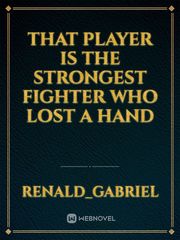 That player is the strongest fighter who lost a hand Book