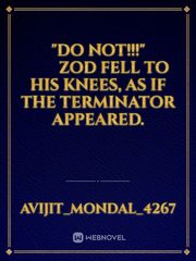 "Do not!!!"

　　Zod fell to his knees, as if the Terminator appeared. Book