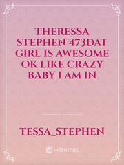 theressa Stephen 473dat girl is awesome  ok like  crazy baby I am in Book