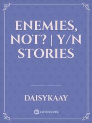 Enemies, Not? | Y/N STORIES Book