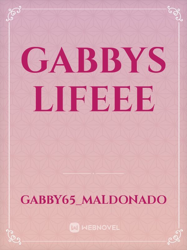 Gabbys lifeee